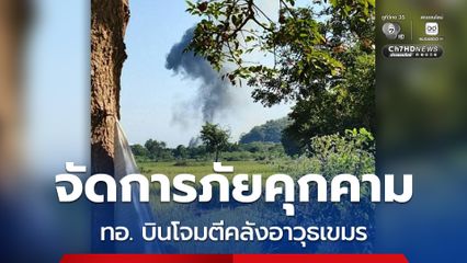 ทอ. เผยโจมตีเชิงลึกล็อกเป้าคลังอาวุธ หลังเขมรกระหน่ำยิงใส่พื้นที่พลเรือน