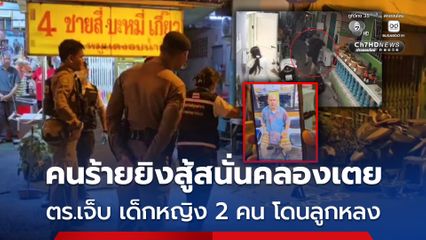 เร่งคนร้ายยิงสู้ตำรวจสนั่นคลองเตยขณะถูกจับคดีพยายามฆ่า "ร.ต.ท." เจ็บ 1 นาย เด็กหญิง 2 คน โดนลูกหลงเจ็บ