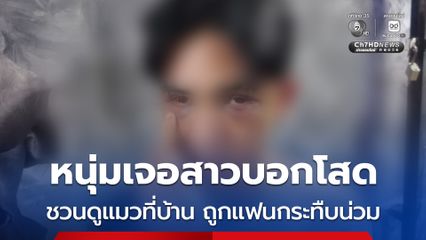 หนุ่มเจอสาวบอกโสด ชวนดูแมวที่บ้าน ถูกแฟนกระทืบน่วม