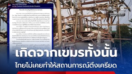 ไทยไม่เคยทำให้สถานการณ์ชายแดนตึงเครียด ทุกอย่างเกิดจากกัมพูชา
