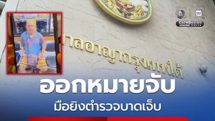 ศาลออกหมายจับ มือยิงตำรวจบาดเจ็บ เชื่อ หนีไปได้ไม่ไกล