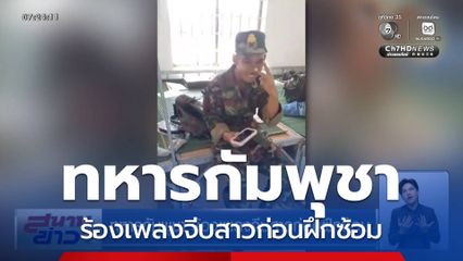 ทหารกัมพูชา ร้องเพลงจีบสาวก่อนฝึกซ้อม