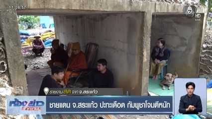 ชายแดน จ.สระแก้ว ปะทะเดือด กัมพูชาโจมตีหนัก