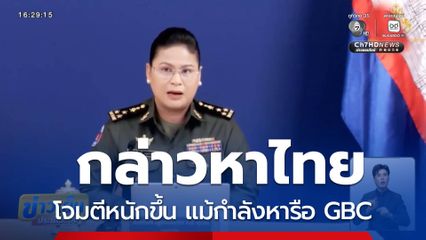กัมพูชากล่าวหาไทยโจมตีหนักขึ้น แม้กำลังหารือ GBC