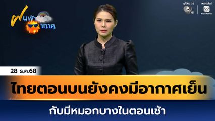 ฝนฟ้าอากาศ 28 ธ.ค.68 | ไทยตอนบนยังคงมีอากาศเย็นถึงหนาว กับมีหมอกบางในตอนเช้า