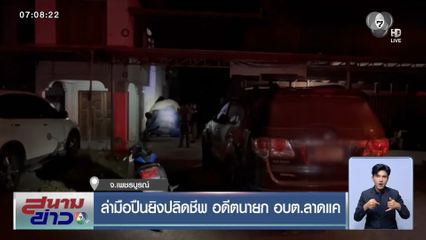 ล่ามือปืนยิงปลิดชีพ อดีตนายก อบต.ลาดแค