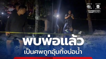 ลูกสาวร่ำไห้ พ่อถูกเจ้าหน้าที่ปกครองอุ้ม สุดท้ายพบเป็นศพถูกทิ้งบ่อน้ำ