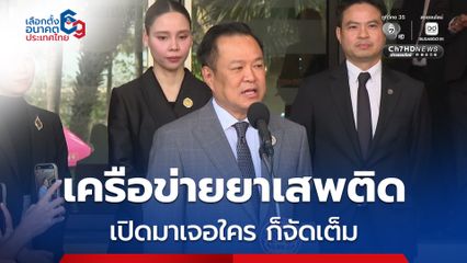 อนุทิน ลั่นเครือข่ายยาเสพติด เปิดมาเจอใคร ก็จัดเต็ม