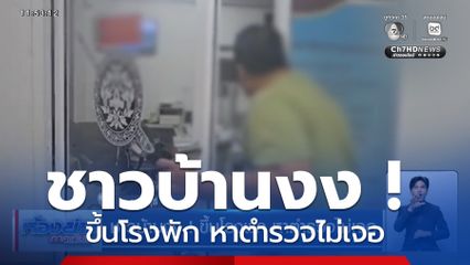 ชาวบ้านงง ! ขึ้นโรงพัก หาตำรวจไม่เจอ