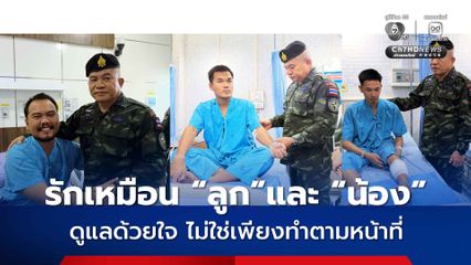 ไม่ทอดทิ้งกำลังพล ดูแลด้วยใจ ไม่ใช่เพียงหน้าที่ เพราะรักเหมือนลูกและน้อง