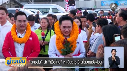 เจาะสนามเลือกตั้ง : ยศชนัน นำ เพื่อไทย หาเสียง ชู 3 นโยบายเร่งด่วน