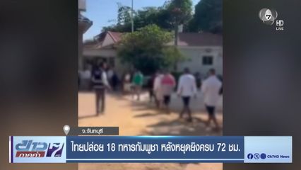 ไทยปล่อย 18 ทหารกัมพูชา หลังหยุดยิงครบ 72 ชม.