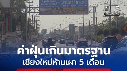 เชียงใหม่ PM 2.5 เกินมาตรฐาน สั่งห้ามเผานาน 5 เดือน
