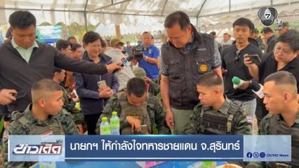 นายกฯ ให้กำลังใจทหารชายแดน จ.สุรินทร์