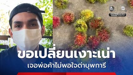 ขอเปลี่ยนเงาะเน่า เจอพ่อค้าไม่พอใจด่าบุพการี