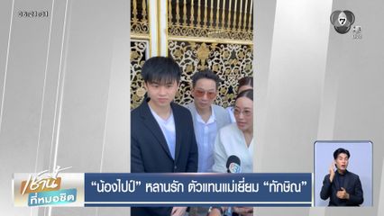 น้องไปป์ หลานรัก ตัวแทนแม่เยี่ยม ทักษิณ