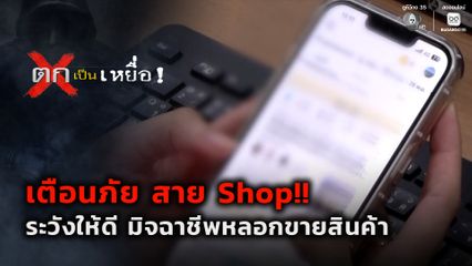 ตกเป็นเหยื่อ : สาย Shop ระวังให้ดี มิจฉาชีพหลอกขายสินค้า