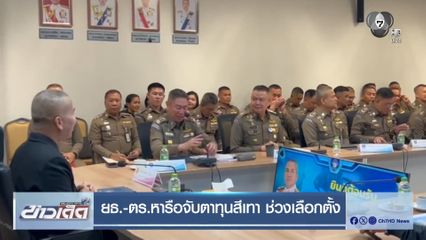 ยธ.-ตร.หารือจับตาทุนสีเทา ช่วงเลือกตั้ง