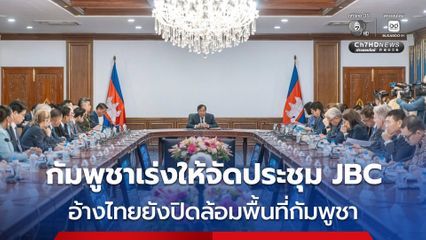 กัมพูชาเรียกร้องจัดประชุม JBC ด่วน เพื่อปักปันเขตแดนให้ชัดเจน อ้างไทยยังปิดล้อมพื้นที่ของกัมพูชา