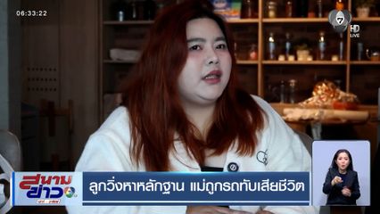 คดีไม่คืบ ! ลูกวิ่งหาหลักฐาน แม่ถูกรถทับเสียชีวิต ตร.ให้หาหลักฐานสู้คดีเอง