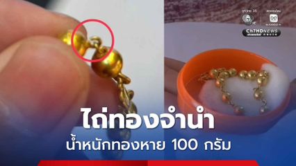 สาวไถ่ทองจำนำ สงสัยขนาดสั้นลง-น้ำหนักเบา เอาไปชั่งร้านทอง น้ำหนักหาย 100 กรัม 
