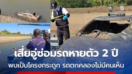 เสี่ยเจ้าของอู่ซ่อมรถหายปริศนา 2 ปี พบเป็นโครงกระดูกติดอยู่ในรถเก๋ง คาดรถตกคลองไม่มีคนเห็น