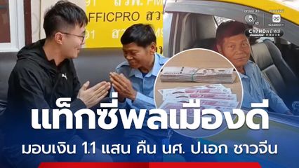 ไม่คิดว่าจะได้คืน! แท็กซี่พลเมืองดีเก็บเงินได้ 1.1 แสน ประสานส่งคืนนักศึกษาปริญญาเอกชาวจีน