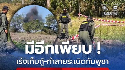 เดินหน้าเก็บกู้-ทำลายระเบิดของกัมพูชา ในพื้นที่ชายแดน