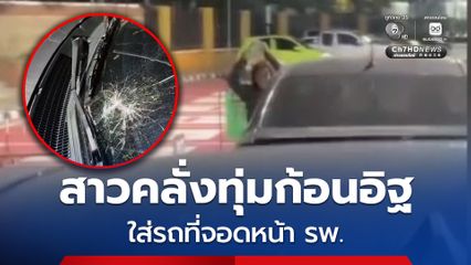 สาวคลั่งทุ่มก้อนอิฐใส่รถเก๋งส่วนตัวของตำรวจ ที่จอดหน้าโรงพยายบาล