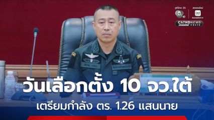 รับมือวันเลือกตั้ง 10 จว.ชายแดนใต้ เตรียมกำลังตำรวจ 1.26 แสนนาย