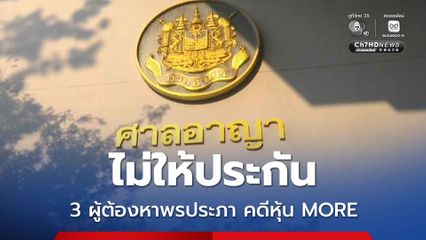 ศาลยกคำร้อง ปล่อยชั่วคราว 3 ผู้ต้องหาตระกูลพรประภา คดีหุ้น MORE หวั่นหลบหนี