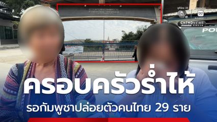 ครอบครัวร่ำไห้ รอกัมพูชาปล่อยตัวคนไทย 29 ราย