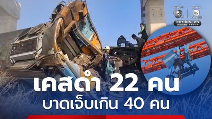 อัปเดต ยอดผู้เสียชีวิต เพิ่มเป็น 22 คน จากอุบัติเหตุ เครนยกสะพานรถไฟความเร็วสูง ถล่มทับ ขบวนรถไฟโดยสาร