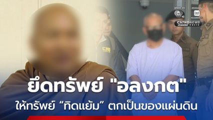 ปปง. มีมติยึดทรัพย์ “อลงกต” 60 ล้าน ส่วนคดี “ทิดแย้ม” ส่งเรื่องให้อัยการยื่นศาลขอให้ทรัพย์ตกเป็นของแผ่นดิน