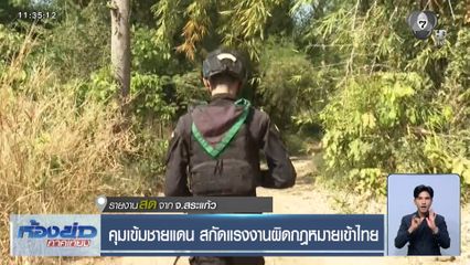 คุมเข้มชายแดน สกัดแรงงานผิดกฎหมายเข้าไทย