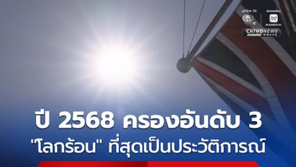 ปี พ.ศ.2568 ที่ผ่านมา เป็นปีที่ “โลกร้อน” ที่สุดอันดับที่ 3 เป็นประวัติการณ์