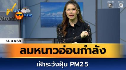 ฝนฟ้าอากาศ 14 ม.ค.68 | ลมหนาวอ่อนกำลัง เฝ้าระวังฝุ่น PM2.5