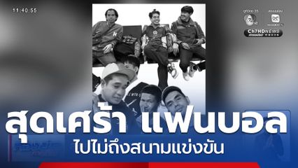 สุดเศร้า แฟนบอลไปไม่ถึงสนามแข่งขัน