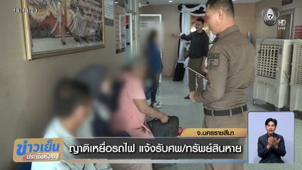 ญาติเหยื่อรถไฟ แจ้งรับศพ/ทรัพย์สินหาย จ.นครราชสีมา