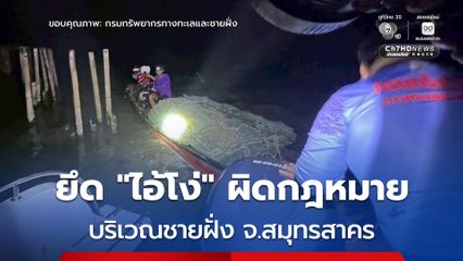 เจ้าหน้าที่ตรวจเข้มชายฝั่ง จ.สมุทรสาคร รวบ “ไอ้โง่” ผิดกฎหมาย ทำลายระบบนิเวศระยะยาว