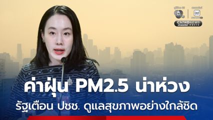 ฝุ่น PM2.5 หลายพื้นที่ยังน่าเป็นห่วง รัฐบาลเตือนประชาชนเพิ่มความระมัดระวัง ดูแลสุขภาพอย่างใกล้ชิด