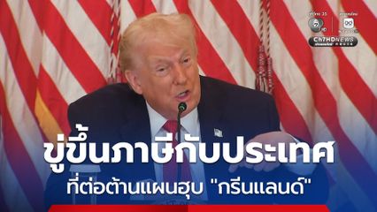 “ทรัมป์” ขู่ขึ้นภาษีกับประเทศที่ค้านแผนครอบครอง “กรีนแลนด์” ของสหรัฐฯ