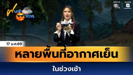 ฝนฟ้าอากาศ 17 ม.ค.69 | หลายพื้นที่อากาศเย็นในช่วงเช้า