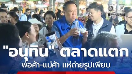 เลือกตั้ง 2569 : อนุทิน ตลาดแตก พ่อค้า-แม่ค้า แห่ถ่ายรูปเพียบ