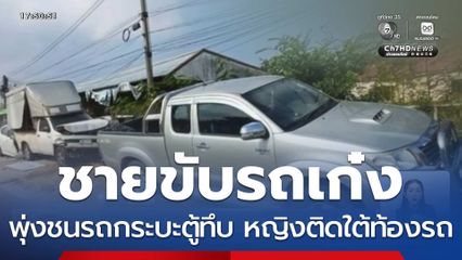 ชายขับรถเก๋งพุ่งชนรถกระบะตู้ทึบ หญิงติดใต้ท้องรถ