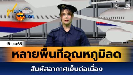 ฝนฟ้าอากาศ 18 ม.ค.69 | หลายพื้นที่อุณหภูมิลดลง สัมผัสอากาศเย็นต่อเนื่อง
