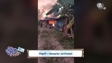ป้าสุดช้ำ ! หลานเมายา เผาบ้านวอด