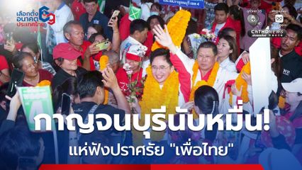 กาญจนบุรีนับหมื่น แห่ฟังปราศรัย “เพื่อไทย” ขนทัพใหญ่ชูนโยบายจัดสรรที่ดิน สปก. ปราบยาเสพติด