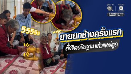 กลั้นขำไม่ไหว เอ็นดูคุณยายยกช้างครั้งแรก ตั้งจิตอธิษฐาน แล้วแหย่ตูด