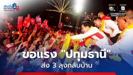 “ณัฐวุฒิ” ขอแรงคนปทุมธานี เลือก “เพื่อไทย” เพื่อส่ง 3 ลุง “ลุงแจ๊ส-ลุงชาญ-ลุงเบี้ยว” กลับบ้าน!